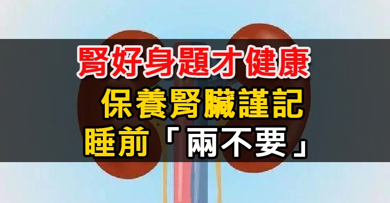 肾好身题才健康,保养肾脏谨记睡前「两不要」!